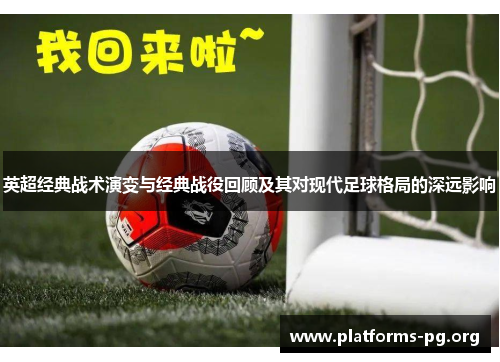 英超经典战术演变与经典战役回顾及其对现代足球格局的深远影响