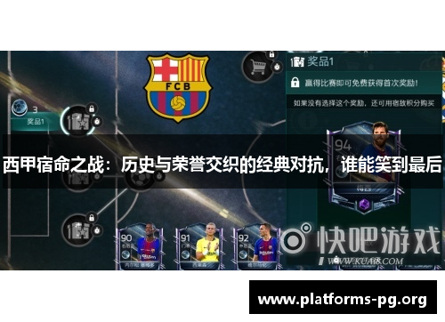 西甲宿命之战：历史与荣誉交织的经典对抗，谁能笑到最后