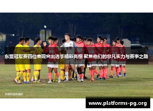 东盟冠军赛四位表现突出选手精彩亮相 聚焦他们的非凡实力与赛事之路