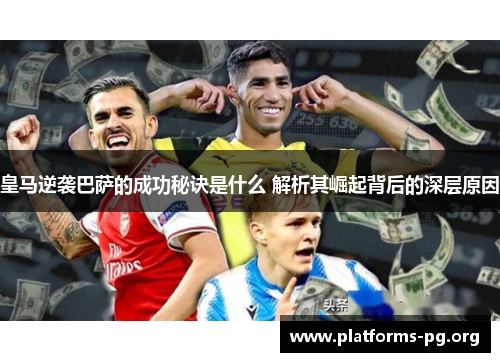 皇马逆袭巴萨的成功秘诀是什么 解析其崛起背后的深层原因