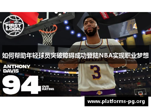 如何帮助年轻球员突破障碍成功登陆NBA实现职业梦想