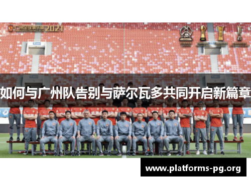 如何与广州队告别与萨尔瓦多共同开启新篇章