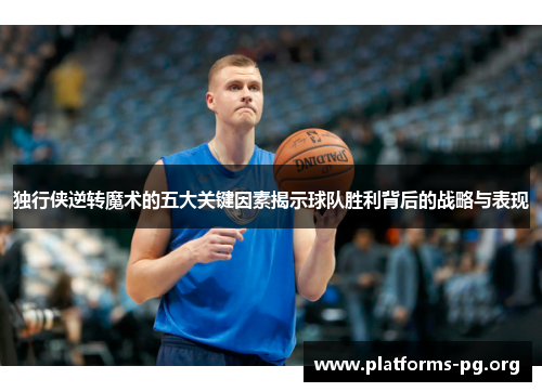 独行侠逆转魔术的五大关键因素揭示球队胜利背后的战略与表现