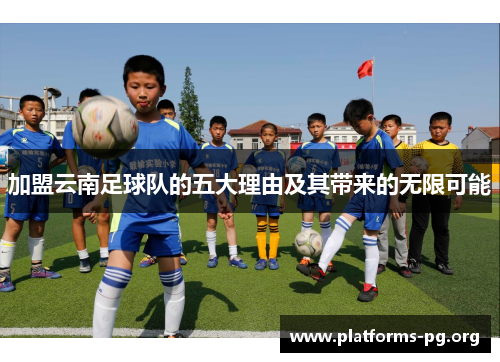 加盟云南足球队的五大理由及其带来的无限可能