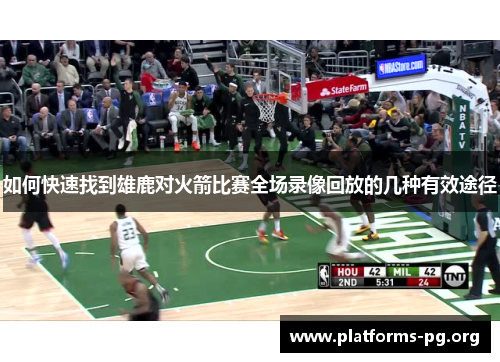 如何快速找到雄鹿对火箭比赛全场录像回放的几种有效途径