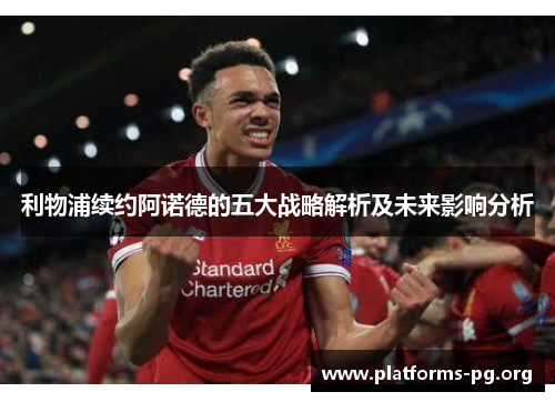 利物浦续约阿诺德的五大战略解析及未来影响分析