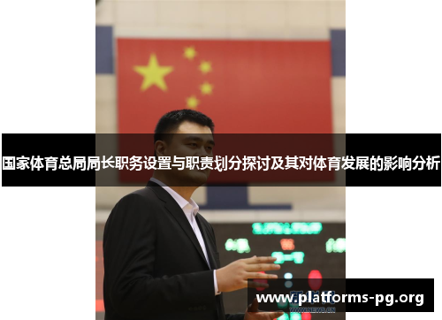 国家体育总局局长职务设置与职责划分探讨及其对体育发展的影响分析