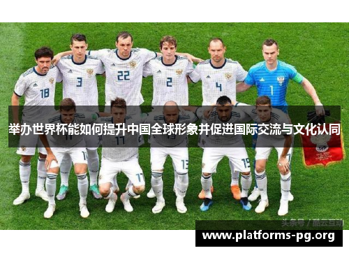 举办世界杯能如何提升中国全球形象并促进国际交流与文化认同