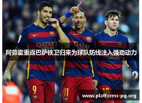 阿劳霍重返巴萨铁卫归来为球队防线注入强劲动力