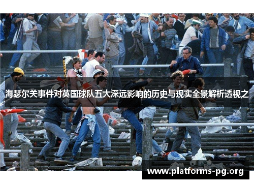 海瑟尔关事件对英国球队五大深远影响的历史与现实全景解析透视之 海瑟尔关事件对英国球队五大深远影响的历史与现实全景解析透视之