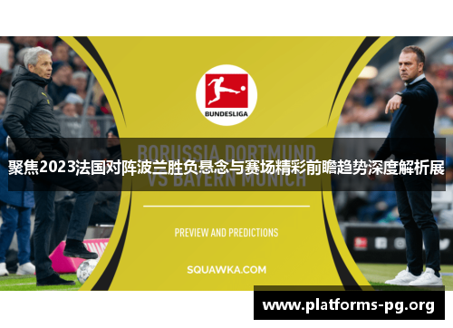聚焦2023法国对阵波兰胜负悬念与赛场精彩前瞻趋势深度解析展 聚焦2023法国对阵波兰胜负悬念与赛场精彩前瞻趋势深度解析展