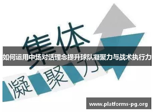 如何运用中场对话理念提升球队凝聚力与战术执行力